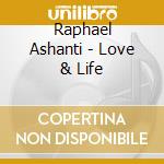 Raphael Ashanti - Love & Life cd musicale di Raphael Ashanti
