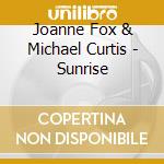 Joanne Fox & Michael Curtis - Sunrise cd musicale di Joanne Fox & Michael Curtis