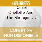 Daniel Ouellette And The Shobijin - Zizal! (The Land Is Moving! Look Over There!) cd