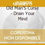 Old Man'S Curse - Drain Your Mind cd musicale di Old Man'S Curse
