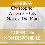 Christopher Williams - City Makes The Man cd