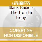 Blank Radio - The Iron In Irony cd