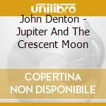 John Denton - Jupiter And The Crescent Moon cd