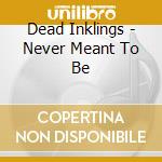 Dead Inklings - Never Meant To Be cd