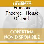 Francois Thberge - House Of Earth cd