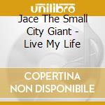 Jace The Small City Giant - Live My Life cd
