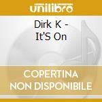 Dirk K - It'S On cd musicale di Dirk K