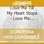 Love Me Till My Heart Stops - Love Me Till My Heart Stops cd