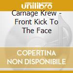 Carnage Krew - Front Kick To The Face cd