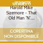 Harold Mike Sizemore - That Old Man 'N' Me cd