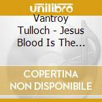 Vantroy Tulloch - Jesus Blood Is The Remedy cd