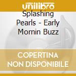 Splashing Pearls - Early Mornin Buzz cd