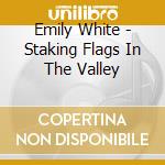 Emily White - Staking Flags In The Valley cd musicale di Emily White