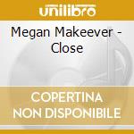 Megan Makeever - Close cd musicale di Megan Makeever