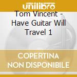 Tom Vincent - Have Guitar Will Travel 1 cd