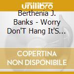 Berthenia J. Banks - Worry Don'T Hang It'S Hat In My Heart cd