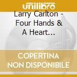 Larry Carlton - Four Hands & A Heart Christmas cd musicale di Larry Carlton