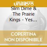 Slim Dime & The Prairie Kings - Yes Sir cd