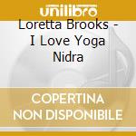 Loretta Brooks - I Love Yoga Nidra cd musicale di Loretta Brooks