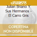 Julian Briano Y Sus Hermanos - El Carro Gris cd musicale di Julian Briano Y Sus Hermanos