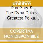 Dan Gury & The Dyna Dukes - Greatest Polka Show On Earth cd musicale di Dan Gury & The Dyna Dukes