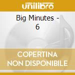 Big Minutes - 6 cd musicale di Big Minutes