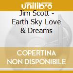 Jim Scott - Earth Sky Love & Dreams cd