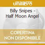 Billy Snipes - Half Moon Angel cd