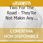 Two For The Road - They'Re Not Makin Any More Texas cd