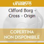 Clifford Borg - Cross - Origin cd musicale di Clifford Borg