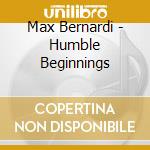 Max Bernardi - Humble Beginnings cd musicale di Max Bernardi