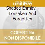 Shaded Enmity - Forsaken And Forgotten cd