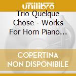 Trio Quelque Chose - Works For Horn Piano & Violin cd