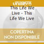 This Life We Live - This Life We Live cd