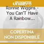 Ronnie Wiggins - You Can'T Have A Rainbow Without Rain cd