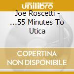 Joe Roscetti - ...55 Minutes To Utica cd