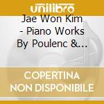 Jae Won Kim - Piano Works By Poulenc & Francaix cd musicale di Jae Won Kim