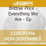 Brittnie Price - Everything We Are - Ep cd musicale di Brittnie Price