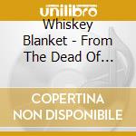 Whiskey Blanket - From The Dead Of Dark cd