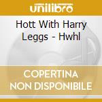 Hott With Harry Leggs - Hwhl cd