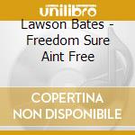 Lawson Bates - Freedom Sure Aint Free cd