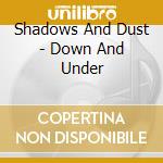 Shadows And Dust - Down And Under cd musicale di Shadows And Dust