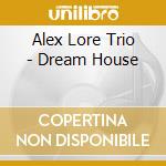Alex Lore Trio - Dream House cd
