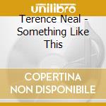 Terence Neal - Something Like This cd