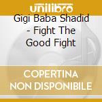 Gigi Baba Shadid - Fight The Good Fight cd musicale di Gigi Baba Shadid