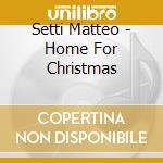 Setti Matteo - Home For Christmas cd musicale di Setti Matteo