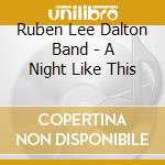Ruben Lee Dalton Band - A Night Like This cd musicale di Ruben Lee Dalton Band