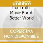 Tha Truth - Music For A Better World cd
