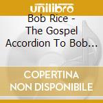 Bob Rice - The Gospel Accordion To Bob Rice cd