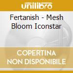 Fertanish - Mesh Bloom Iconstar cd